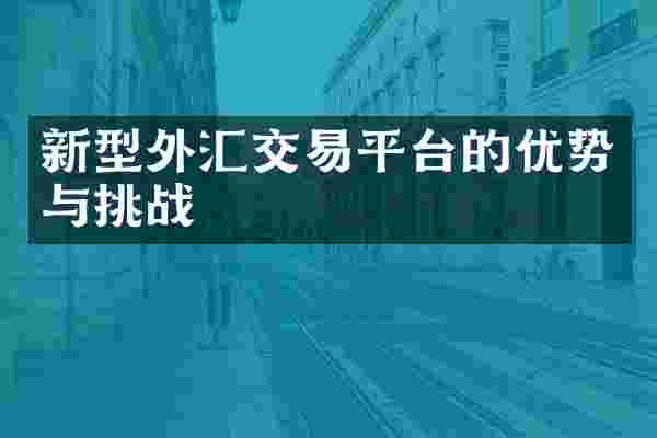 新型外汇交易平台的优势与挑战