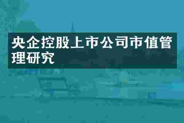 央企控股上市公司市值管理研究