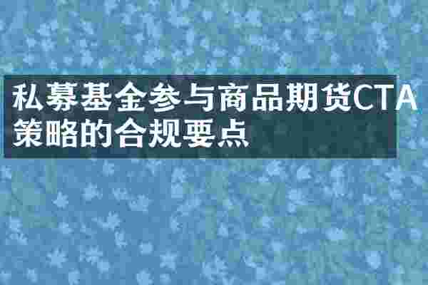 私募基金参与商品期货CTA策略的合规要点