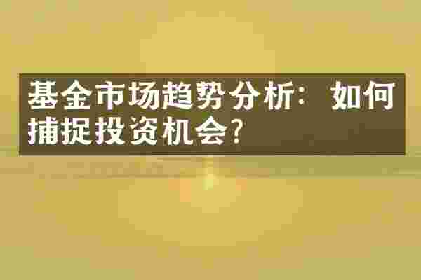 基金市场趋势分析：如何捕捉投资机会？