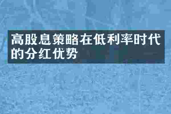 高股息策略在低利率时代的分红优势