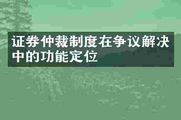 证券仲裁制度在争议解决中的功能定位