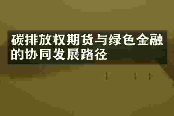 碳排放权期货与绿色金融的协同发展路径