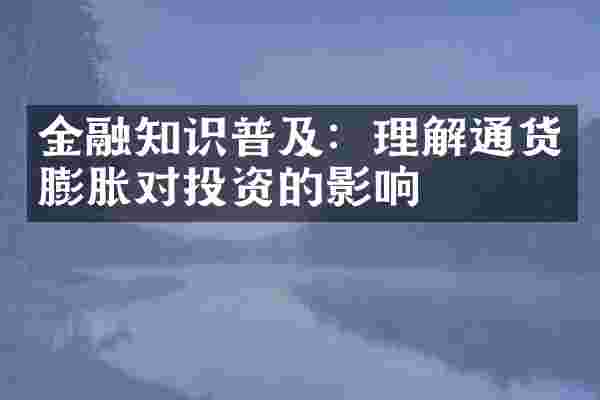 金融知识普及：理解通货膨胀对投资的影响