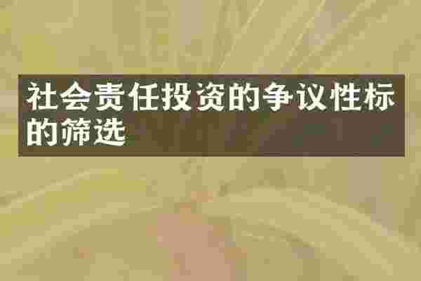 社会责任投资的争议性标的筛选