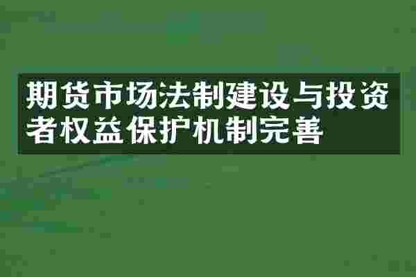 期货市场法制建设与投资者权益保护机制完善