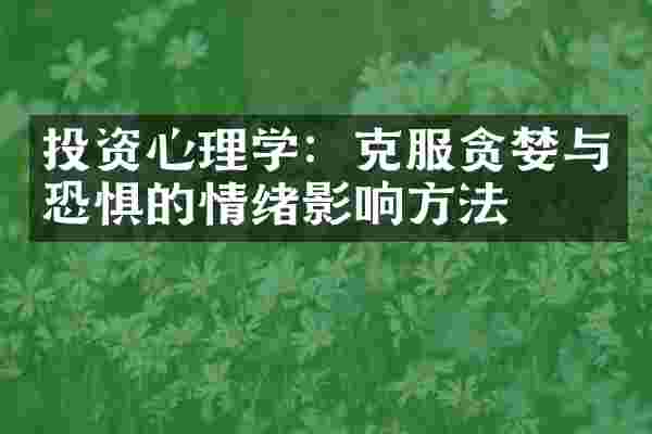 投资心理学：克服贪婪与恐惧的情绪影响方法