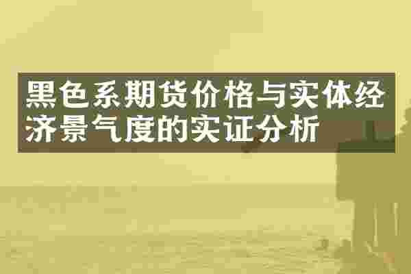 黑色系期货价格与实体经济景气度的实证分析