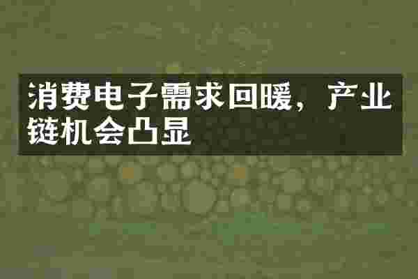 消费电子需求回暖，产业链机会凸显