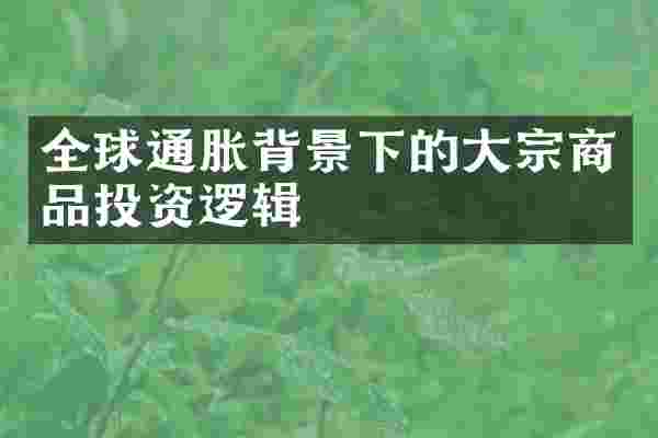 全球通胀背景下的大宗商品投资逻辑