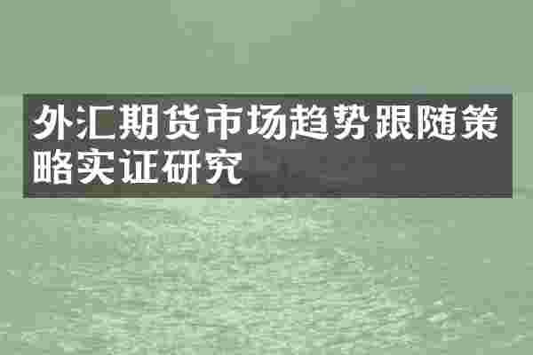 外汇期货市场趋势跟随策略实证研究